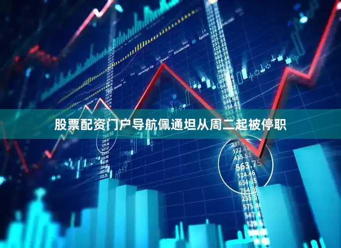股票配资门户导航　　佩通坦从周二起被停职