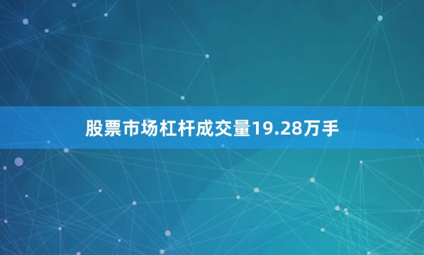 股票市场杠杆成交量19.28万手