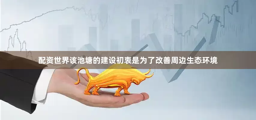配资世界该池塘的建设初衷是为了改善周边生态环境