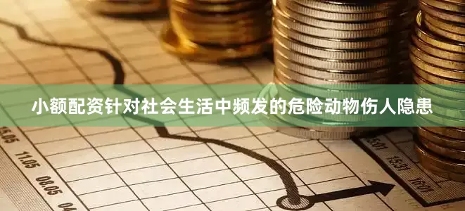 小额配资针对社会生活中频发的危险动物伤人隐患