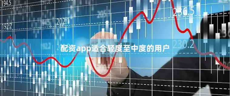 配资app适合轻度至中度的用户