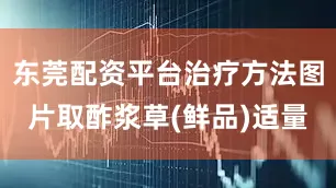 东莞配资平台治疗方法图片取酢浆草(鲜品)适量