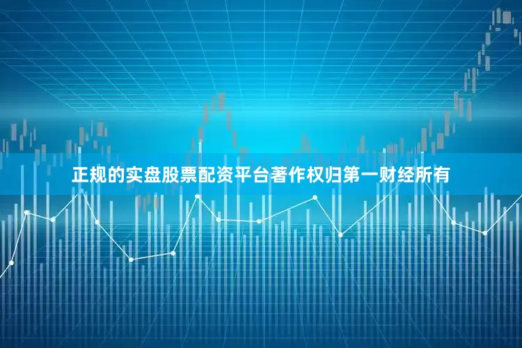 正规的实盘股票配资平台著作权归第一财经所有