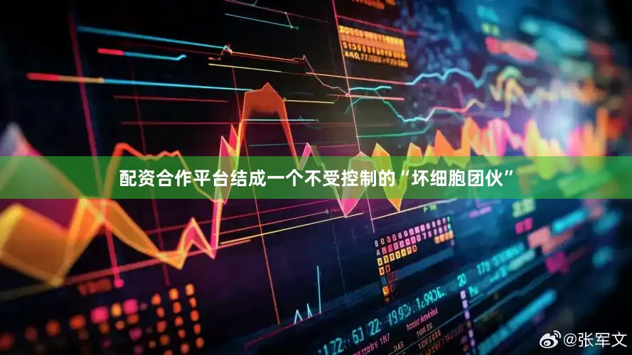 配资合作平台结成一个不受控制的“坏细胞团伙”